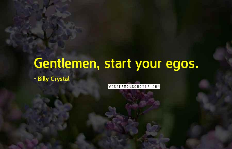 Billy Crystal Quotes: Gentlemen, start your egos.