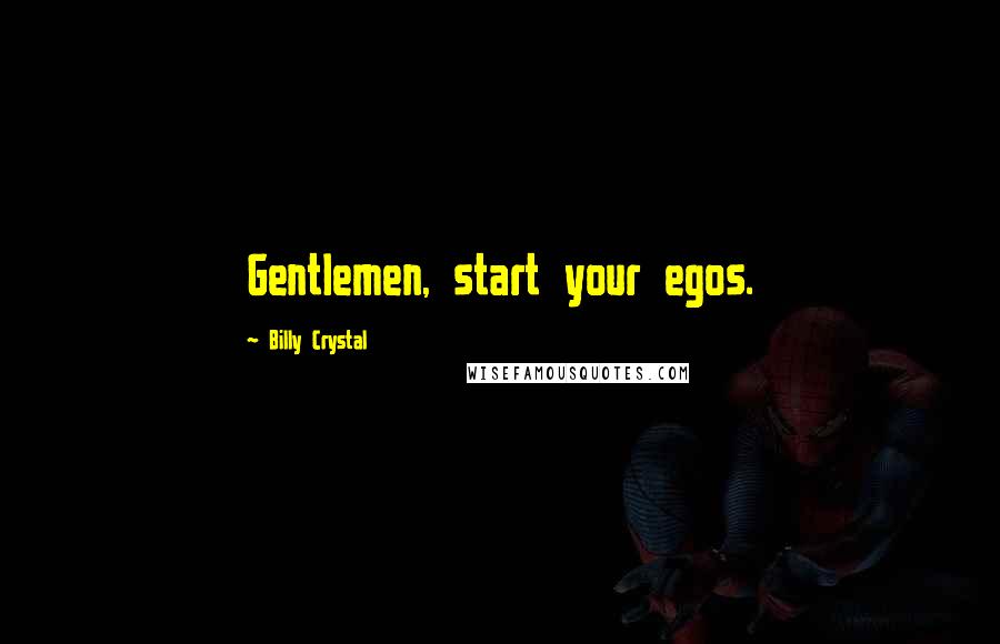 Billy Crystal Quotes: Gentlemen, start your egos.
