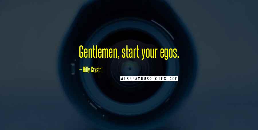 Billy Crystal Quotes: Gentlemen, start your egos.