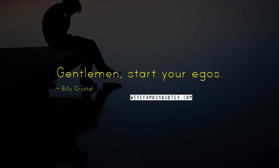 Billy Crystal Quotes: Gentlemen, start your egos.
