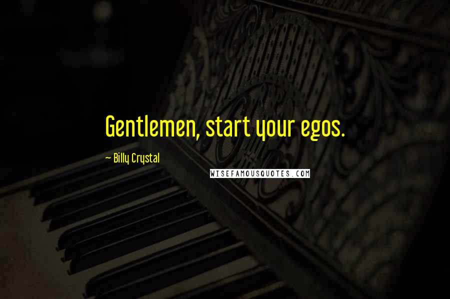 Billy Crystal Quotes: Gentlemen, start your egos.
