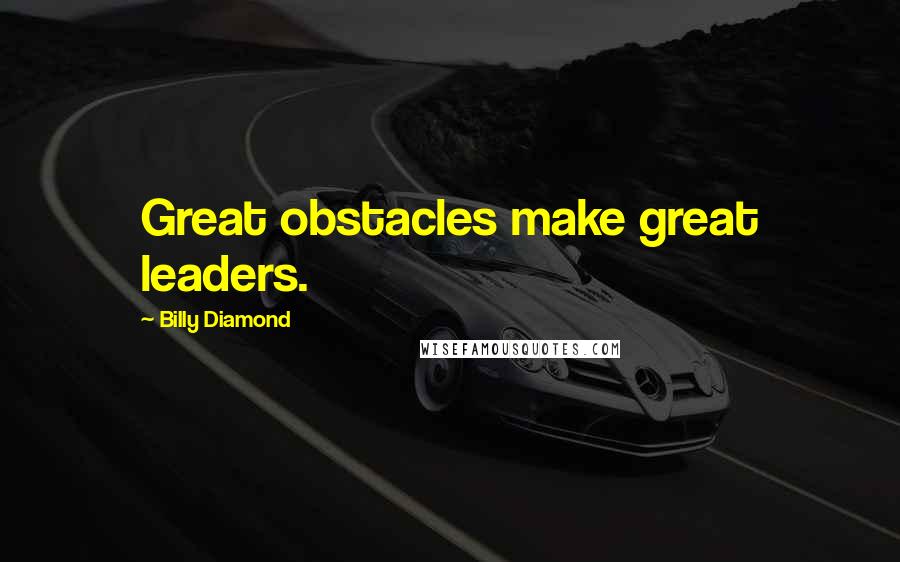 Billy Diamond Quotes: Great obstacles make great leaders.