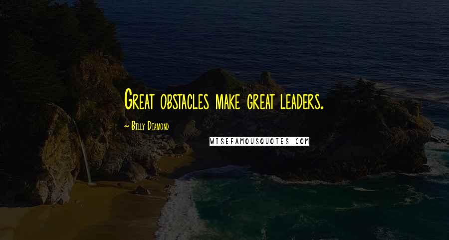 Billy Diamond Quotes: Great obstacles make great leaders.