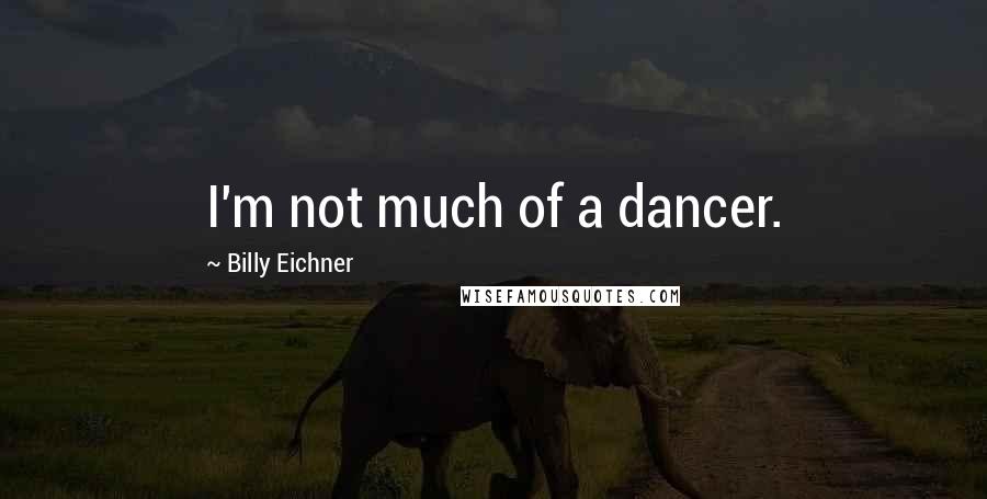 Billy Eichner Quotes: I'm not much of a dancer.