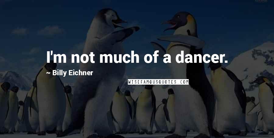 Billy Eichner Quotes: I'm not much of a dancer.