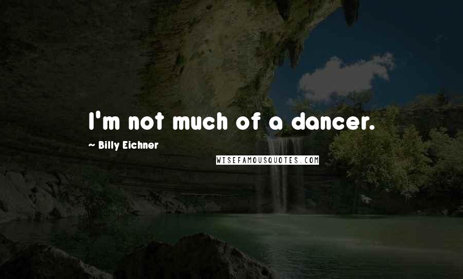 Billy Eichner Quotes: I'm not much of a dancer.