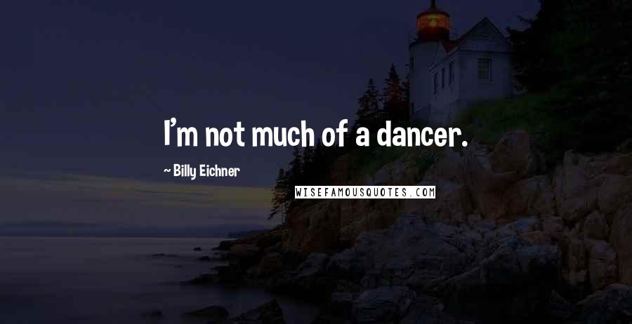 Billy Eichner Quotes: I'm not much of a dancer.