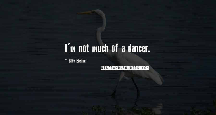 Billy Eichner Quotes: I'm not much of a dancer.