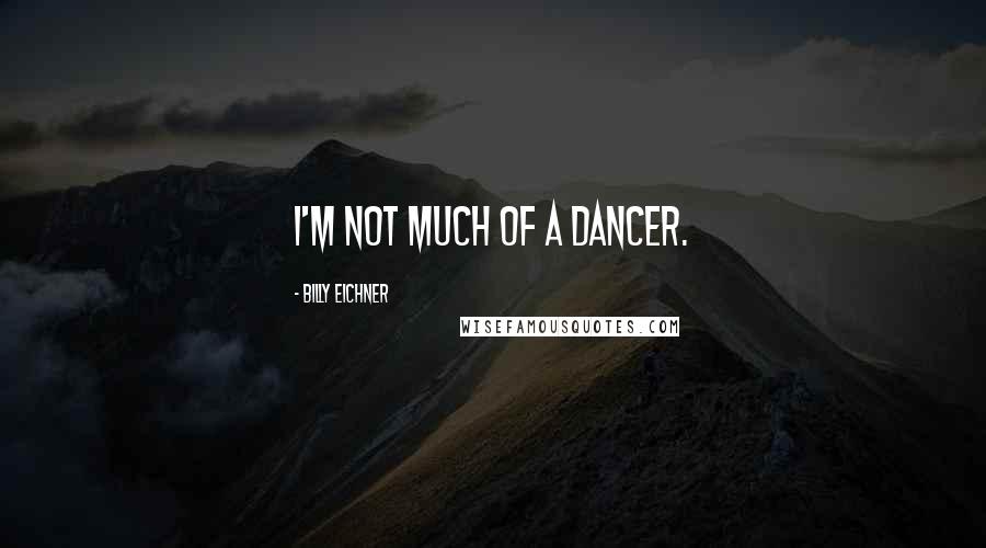Billy Eichner Quotes: I'm not much of a dancer.