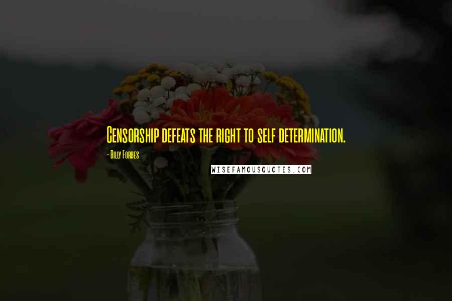 Billy Forbes Quotes: Censorship defeats the right to self determination.