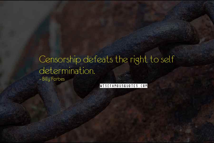 Billy Forbes Quotes: Censorship defeats the right to self determination.