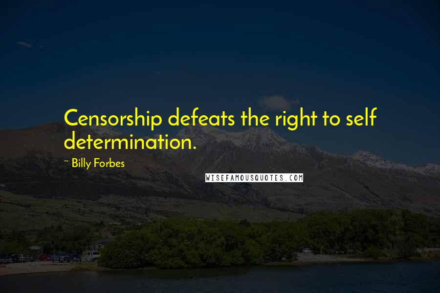 Billy Forbes Quotes: Censorship defeats the right to self determination.