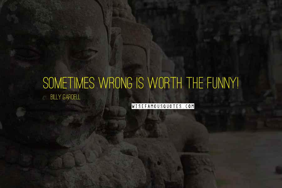 Billy Gardell Quotes: Sometimes WRONG is worth the FUNNY!