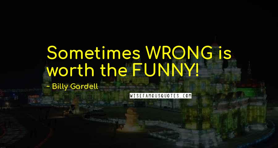 Billy Gardell Quotes: Sometimes WRONG is worth the FUNNY!