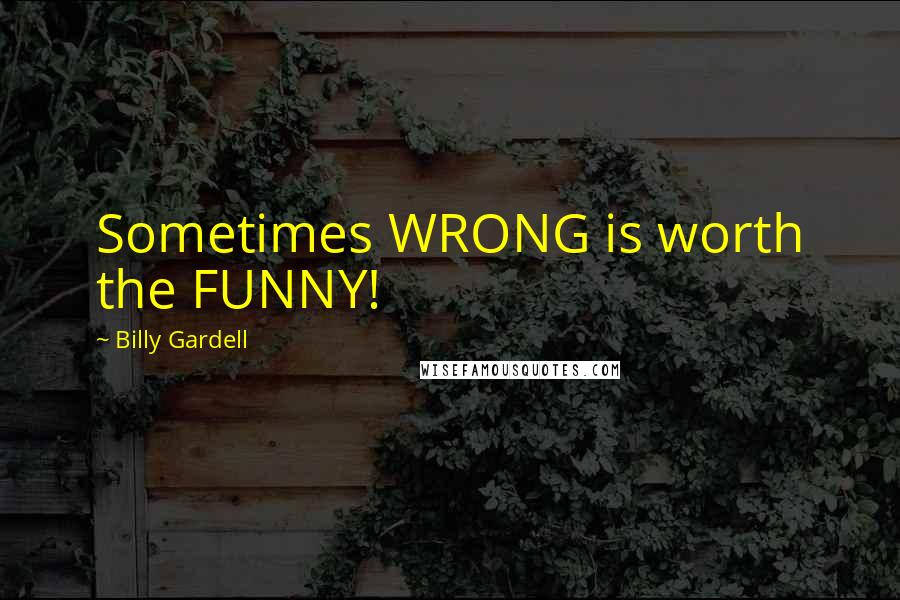 Billy Gardell Quotes: Sometimes WRONG is worth the FUNNY!