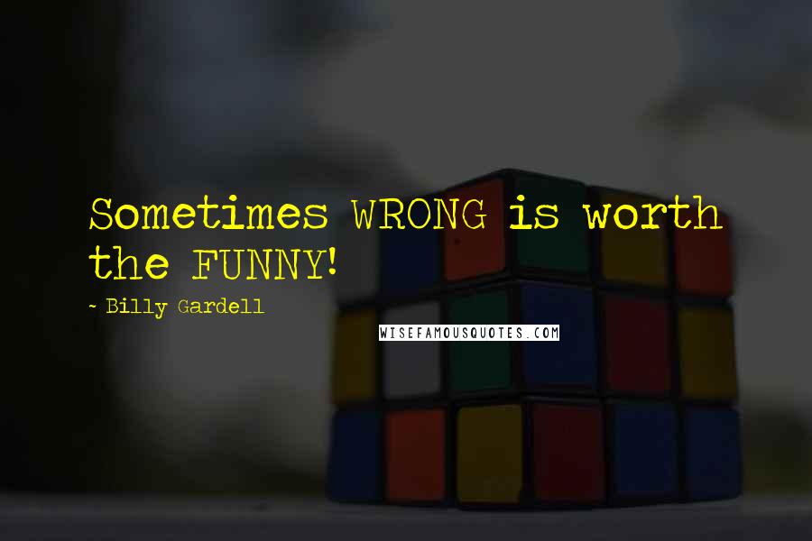 Billy Gardell Quotes: Sometimes WRONG is worth the FUNNY!