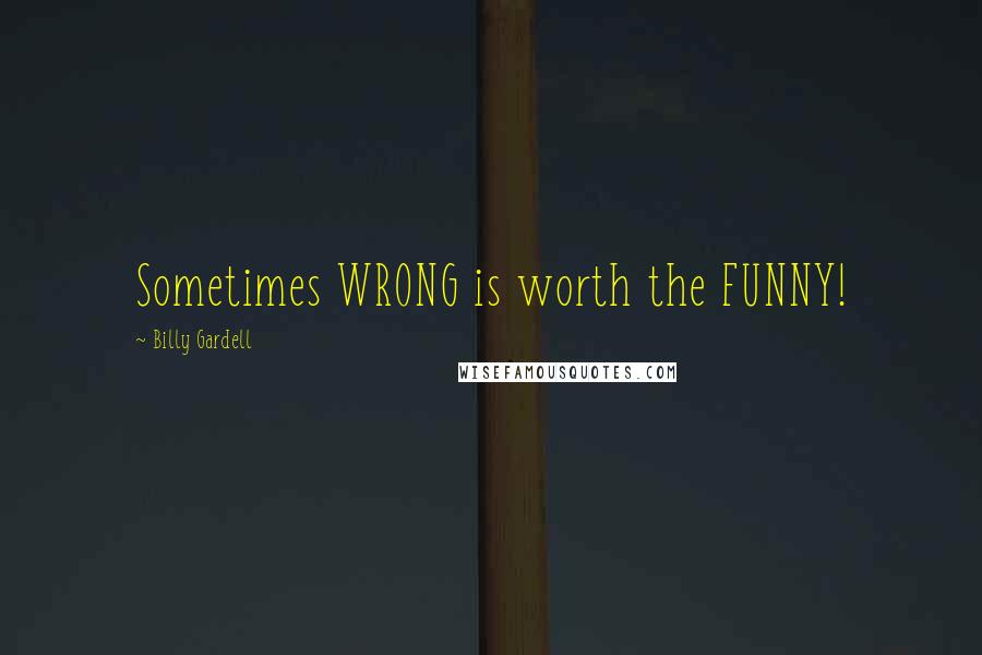 Billy Gardell Quotes: Sometimes WRONG is worth the FUNNY!