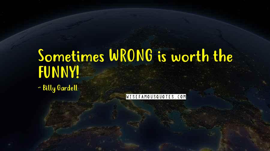 Billy Gardell Quotes: Sometimes WRONG is worth the FUNNY!