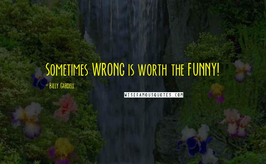 Billy Gardell Quotes: Sometimes WRONG is worth the FUNNY!