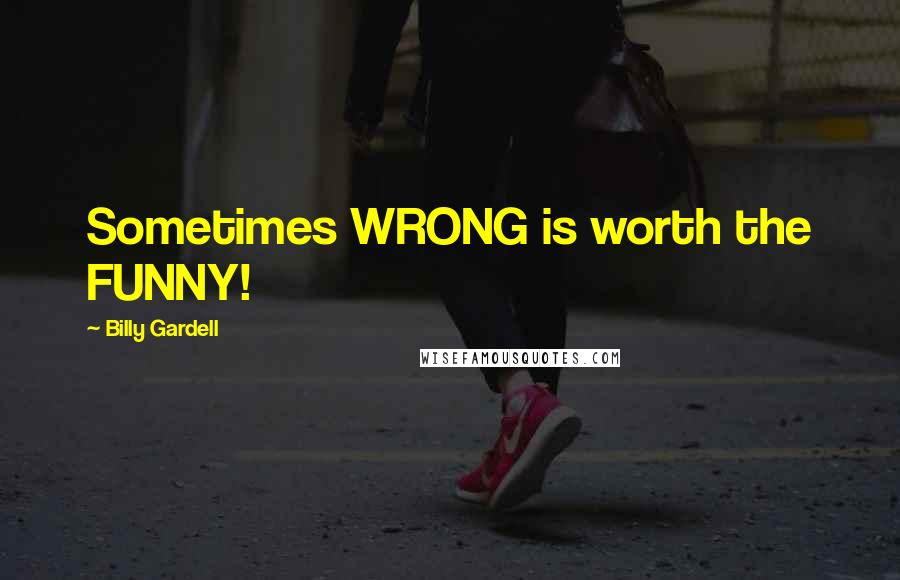 Billy Gardell Quotes: Sometimes WRONG is worth the FUNNY!