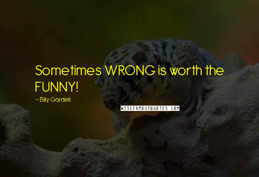 Billy Gardell Quotes: Sometimes WRONG is worth the FUNNY!