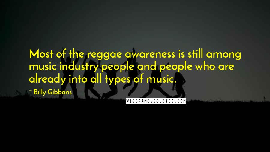 Billy Gibbons Quotes: Most of the reggae awareness is still among music industry people and people who are already into all types of music.