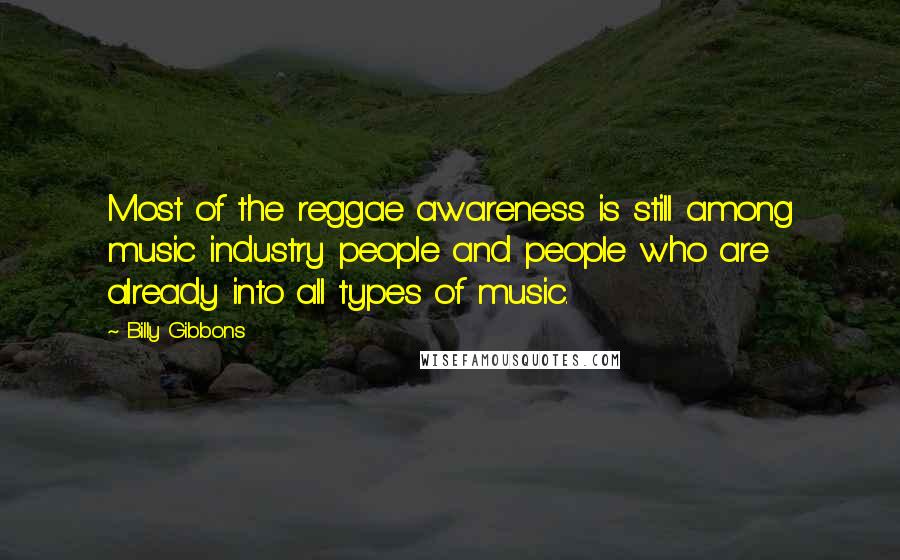 Billy Gibbons Quotes: Most of the reggae awareness is still among music industry people and people who are already into all types of music.