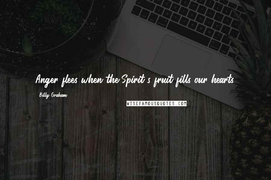 Billy Graham Quotes: Anger flees when the Spirit's fruit fills our hearts.