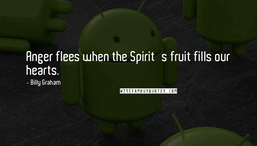 Billy Graham Quotes: Anger flees when the Spirit's fruit fills our hearts.