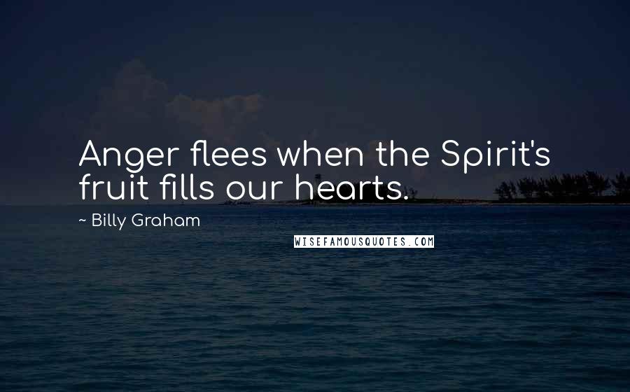 Billy Graham Quotes: Anger flees when the Spirit's fruit fills our hearts.