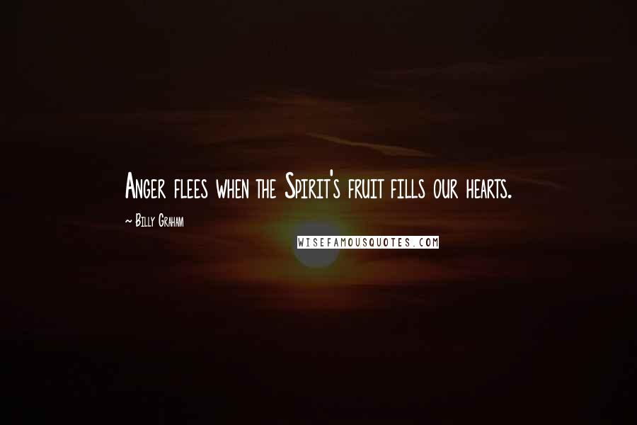 Billy Graham Quotes: Anger flees when the Spirit's fruit fills our hearts.