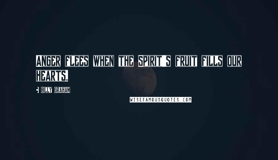 Billy Graham Quotes: Anger flees when the Spirit's fruit fills our hearts.