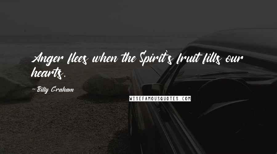 Billy Graham Quotes: Anger flees when the Spirit's fruit fills our hearts.