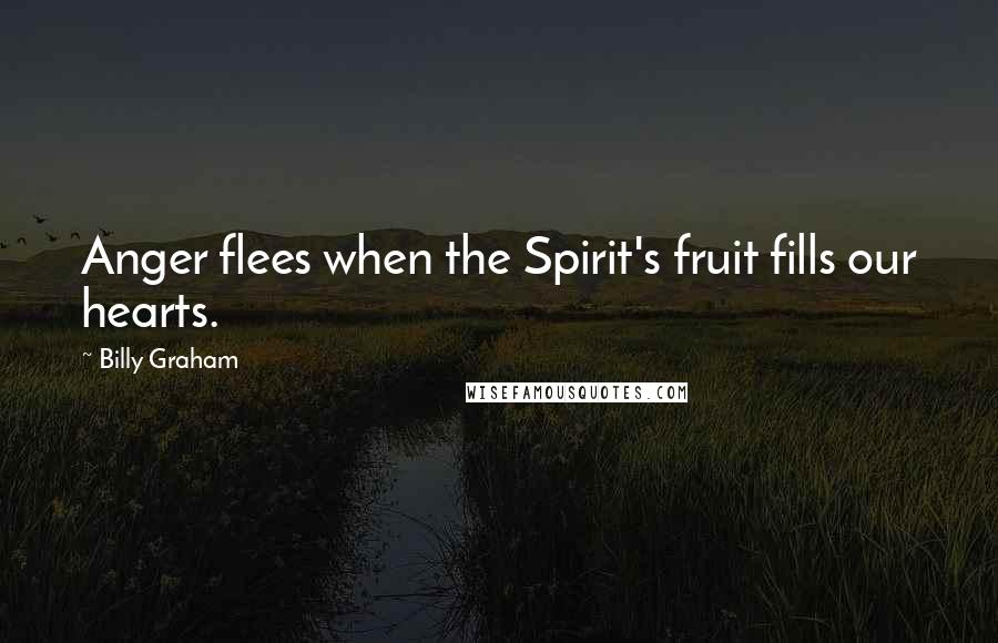 Billy Graham Quotes: Anger flees when the Spirit's fruit fills our hearts.