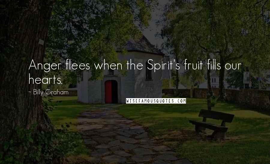 Billy Graham Quotes: Anger flees when the Spirit's fruit fills our hearts.