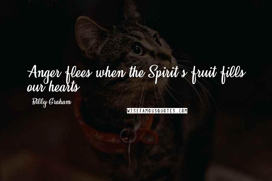 Billy Graham Quotes: Anger flees when the Spirit's fruit fills our hearts.