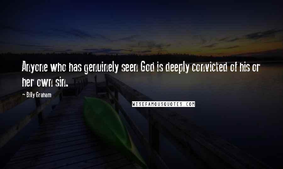 Billy Graham Quotes: Anyone who has genuinely seen God is deeply convicted of his or her own sin.