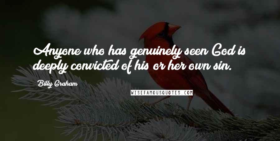 Billy Graham Quotes: Anyone who has genuinely seen God is deeply convicted of his or her own sin.