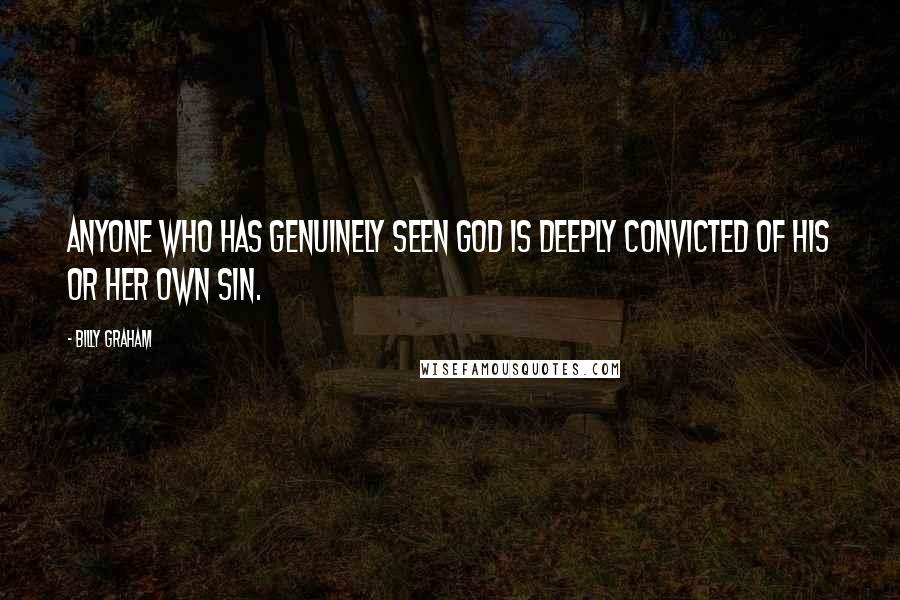 Billy Graham Quotes: Anyone who has genuinely seen God is deeply convicted of his or her own sin.