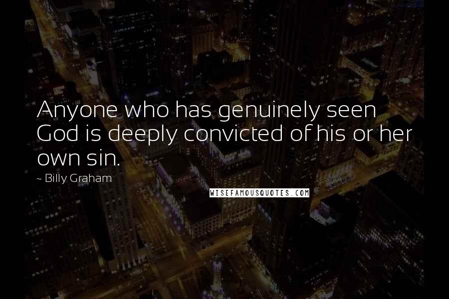 Billy Graham Quotes: Anyone who has genuinely seen God is deeply convicted of his or her own sin.