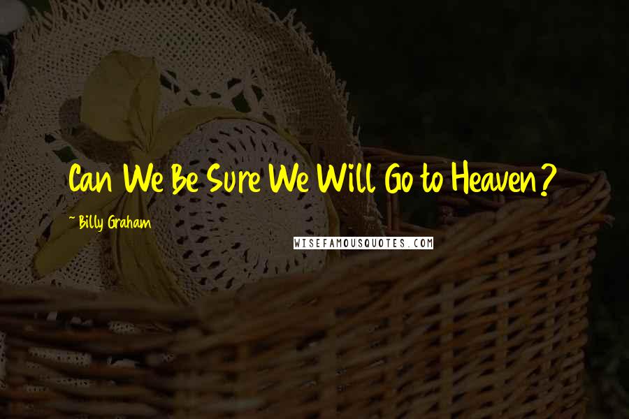 Billy Graham Quotes: Can We Be Sure We Will Go to Heaven?