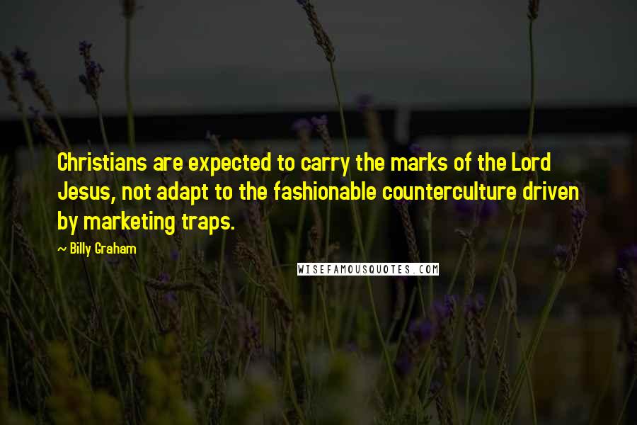 Billy Graham Quotes: Christians are expected to carry the marks of the Lord Jesus, not adapt to the fashionable counterculture driven by marketing traps.