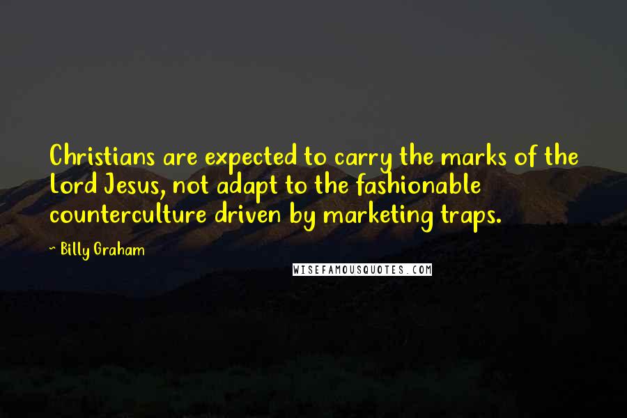 Billy Graham Quotes: Christians are expected to carry the marks of the Lord Jesus, not adapt to the fashionable counterculture driven by marketing traps.