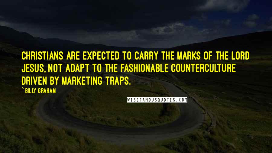 Billy Graham Quotes: Christians are expected to carry the marks of the Lord Jesus, not adapt to the fashionable counterculture driven by marketing traps.