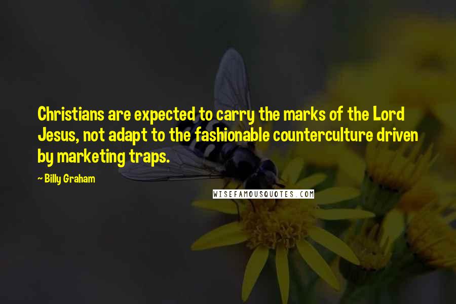 Billy Graham Quotes: Christians are expected to carry the marks of the Lord Jesus, not adapt to the fashionable counterculture driven by marketing traps.