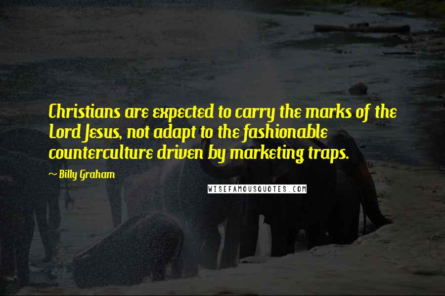 Billy Graham Quotes: Christians are expected to carry the marks of the Lord Jesus, not adapt to the fashionable counterculture driven by marketing traps.