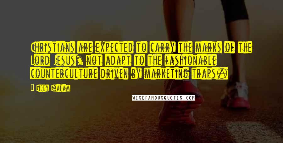 Billy Graham Quotes: Christians are expected to carry the marks of the Lord Jesus, not adapt to the fashionable counterculture driven by marketing traps.