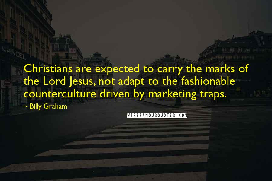 Billy Graham Quotes: Christians are expected to carry the marks of the Lord Jesus, not adapt to the fashionable counterculture driven by marketing traps.