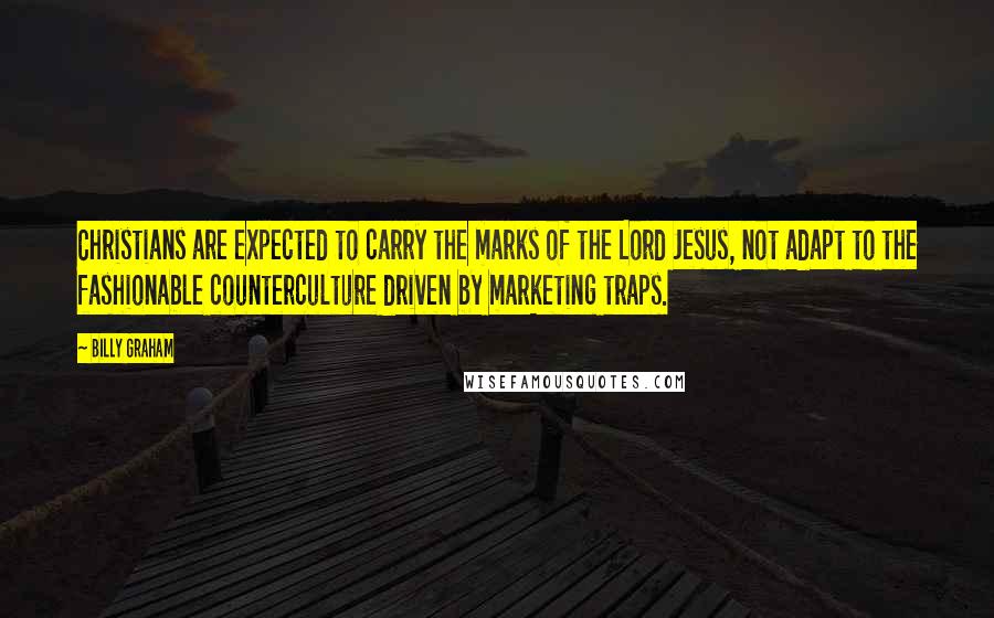 Billy Graham Quotes: Christians are expected to carry the marks of the Lord Jesus, not adapt to the fashionable counterculture driven by marketing traps.