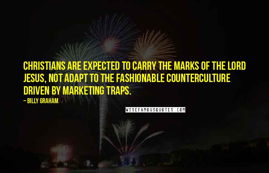 Billy Graham Quotes: Christians are expected to carry the marks of the Lord Jesus, not adapt to the fashionable counterculture driven by marketing traps.